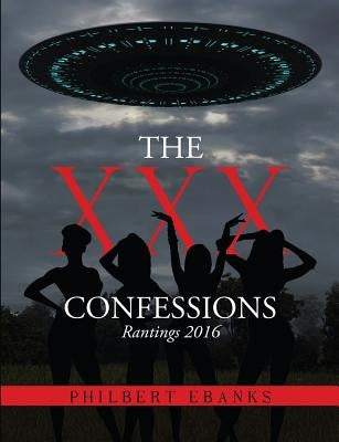 The XXX Confessions: Rantings 2016 by Ebanks, Philbert