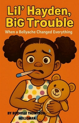 Lil' Hayden, Big Trouble: When a Bellyache Changed Everything by Thompson-Holloman, Rochelle