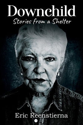 Downchild: Stories from a Shelter by Reenstierna, Eric