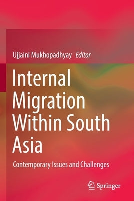 Internal Migration Within South Asia: Contemporary Issues and Challenges by Mukhopadhyay, Ujjaini