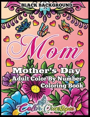 Mother's Day Coloring Book - Mom- Adult Color by Number BLACK BACKGROUND: 35 Large Print Relaxing Images for Incredible Moms by Color Questopia