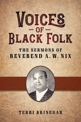 Voices of Black Folk: The Sermons of Reverend A. W. Nix by Brinegar, Terri
