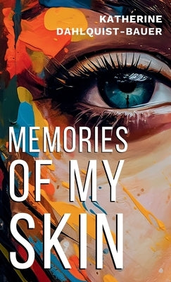 Memories Of My Skin by Dahlquist-Bauer, Katherine