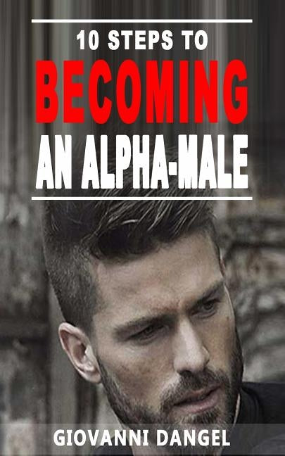 10 Steps To Becoming An Alpha Male by Dangel, Giovanni