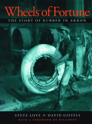 Wheels of Fortune: The Story of Rubber in Akron by Giffels, David