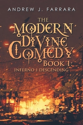 The Modern Divine Comedy Book 1: Inferno 1 Descending by Farrara, Andrew J.