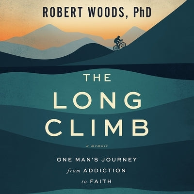 The Long Climb: One Man's Journey from Addiction to Faith by Woods, Robert