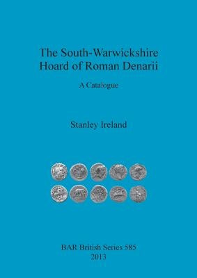 The South-Warwickshire Hoard of Roman Denarii: A Catalogue by Ireland, Stanley