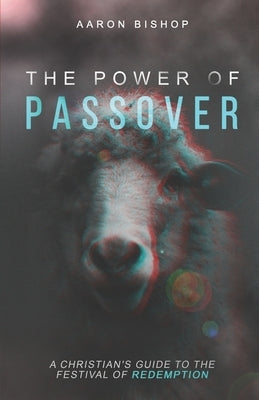 The Power of Passover: A Christian's Guide to the Festival of Redemption by Bishop, Aaron