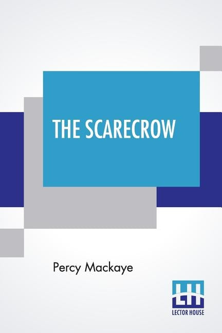 The Scarecrow: Or The Glass Of Truth, A Tragedy Of The Ludicrous by Mackaye, Percy