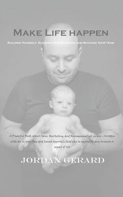 Make Life Happen: Building Yourself, Building Your Business, and Building Your Team by Gerard, Jordan Wayne