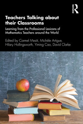 Teachers Talking about their Classrooms: Learning from the Professional Lexicons of Mathematics Teachers around the World by Mesiti, Carmel