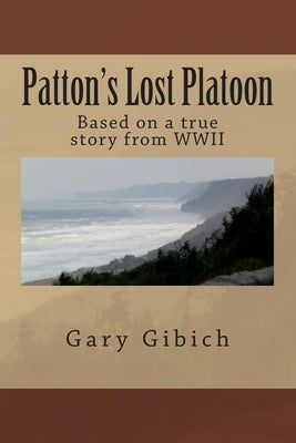 Patton's Lost Platoon: Based on a true story from WWII by Gibich, Gary