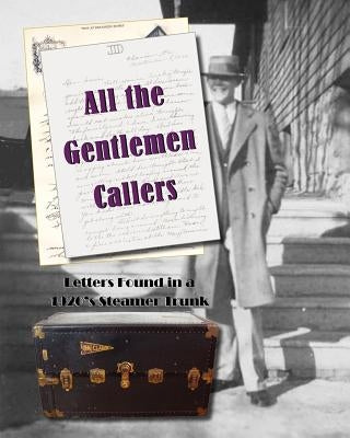 All the Gentlemen Callers: Letters Found in a 1920's Steamer Trunk by Witmer, Judith Thompson