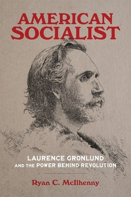 American Socialist: Laurence Gronlund and the Power Behind Revolution by McIlhenny, Ryan C.