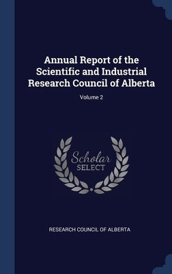 Annual Report of the Scientific and Industrial Research Council of Alberta; Volume 2 by Research Council of Alberta