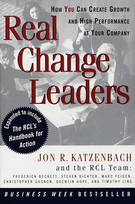 Real Change Leaders: How You Can Create Growth and High Performance at Your Company by Katzenbach, Jon R.
