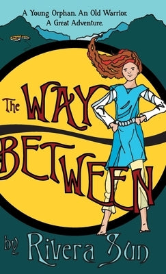 The Way Between: A Young Orphan, An Old Warrior, A Great Adventure by Sun, Rivera