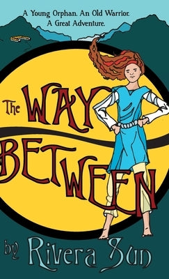 The Way Between: A Young Orphan, An Old Warrior, A Great Adventure by Sun, Rivera