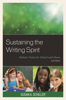 Sustaining the Writing Spirit: Holistic Tools for School and Home by Schiller, Susan A.