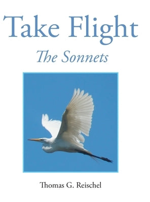 Take Flight: The Sonnets by Reischel, Thomas