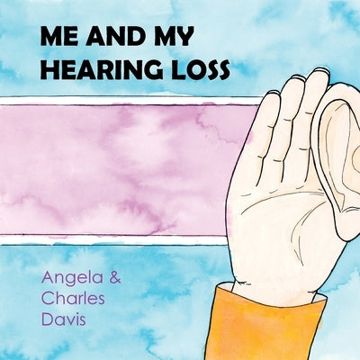 Me and My Hearing Loss by Davis, Angela