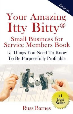 Your Amazing Itty Bitty Small Business for Service Members Book: 15 Things You Need To Know To Be Purposefully Profitable by Barnes, Russ