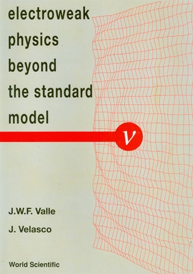 Electroweak Physics Beyond the Standard Model - International Workshop by Valle, Jose W. F.