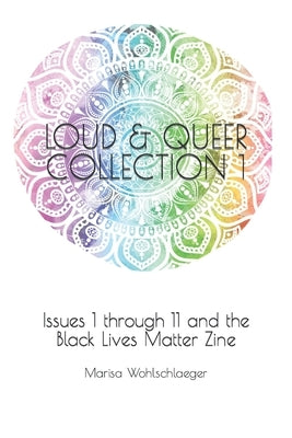 Loud & Queer Collection 1: Issues 1 through 11 and the Black Lives Matter Zine by Wohlschlaeger, Marisa