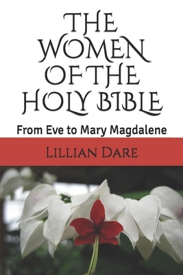 The Women of the Holy Bible: From Eve to Mary Magdalene by Dare, Lillian