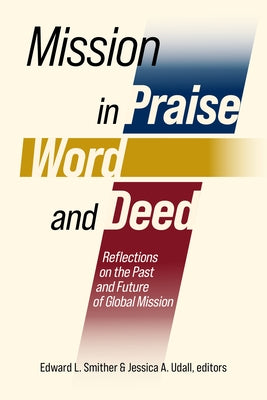 Mission in Praise, Word, and Deed: Reflections on the Past and Future of Global Mission by Smither, Edward L.