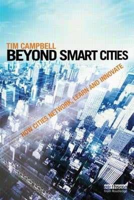 Beyond Smart Cities: How Cities Network, Learn and Innovate by Campbell, Tim
