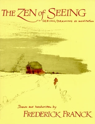 Zen of Seeing: Seeing/Drawing as Meditation by Franck, Frederick