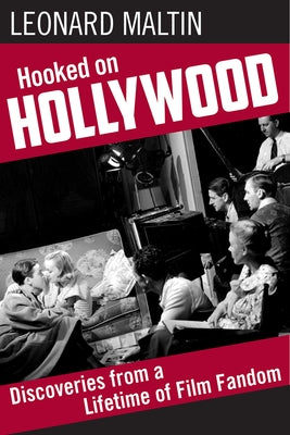 Hooked on Hollywood: Discoveries from a Lifetime of Film Fandom by Maltin, Leonard