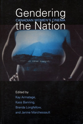 Gendering the Nation: Canadian Women's Cinema by Armatage, Kay