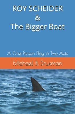 ROY SCHEIDER & The Bigger Boat: A One-Person Play in Two Acts by Druxman, Michael B.