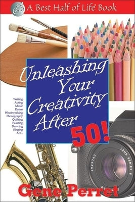 Unleashing Your Creativity After 50! by Perret, Gene