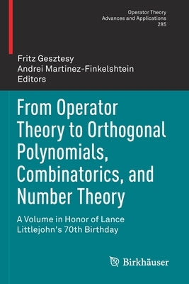 From Operator Theory to Orthogonal Polynomials, Combinatorics, and Number Theory: A Volume in Honor of Lance Littlejohn's 70th Birthday by Gesztesy, Fritz