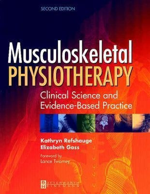 Musculoskeletal Physiotherapy: Its Clinical Science and Evidence-Based Practice by Refshauge, Kathryn