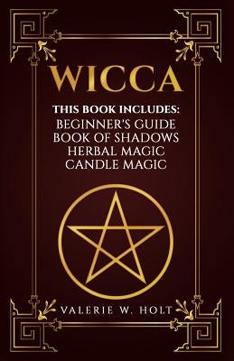 Wicca: Wicca for Beginner's, Book of Shadows, Candle Magic, Herbal Magic by Holt, Valerie W.