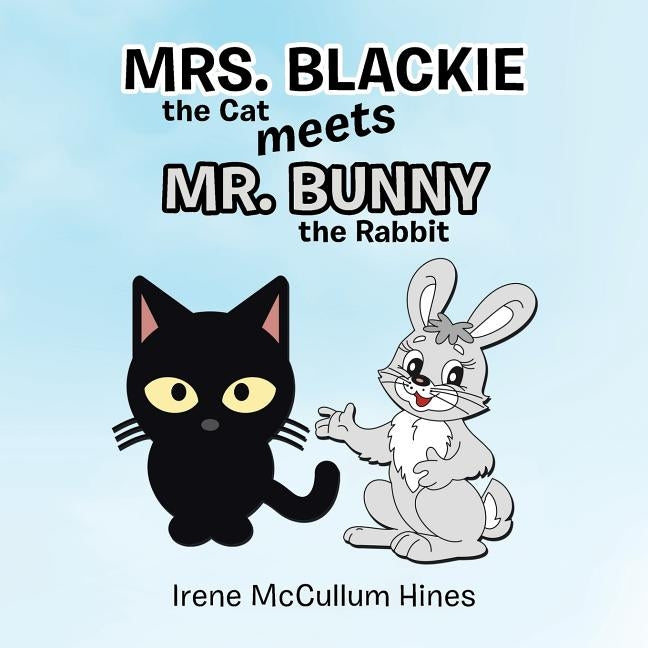 Mrs. Blackie the Cat Meets Mr. Bunny the Rabbit by Hines, Irene McCullum