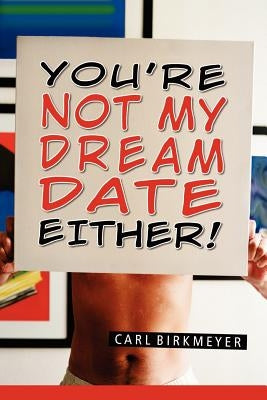 You're Not My Dream Date Either! by Birkmeyer, Carl