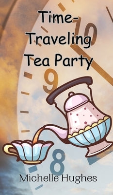 Time-Traveling Tea Party by Hughes, Michelle