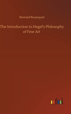 The Introduction to Hegel's Philosophy of Fine Art by Bosanquet, Bernard
