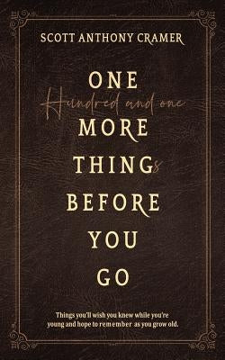One more thing before you go: Things you'll wish you knew when you were young and remembered as you grow old by Cramer, Scott Anthony