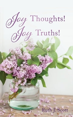 Joy Thoughts! Joy Truths! by Scott, Ruth J.