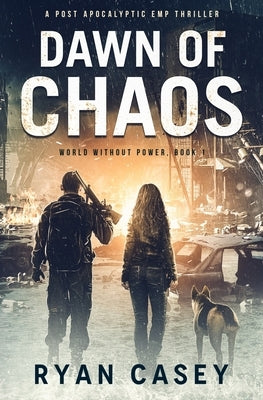 Dawn of Chaos: A Post Apocalyptic EMP Thriller by Casey, Ryan
