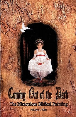 Coming Out of the Dark: The Miraculous Biblical Painting by Rose, Athalyn J.