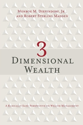 3 Dimensional Wealth: A Radically Sane Perspective on Wealth Management by Diefendorf, Monroe M., Jr.
