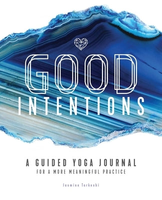 Good Intentions: A Guided Yoga Journal for a More Meaningful Practice by Tarkeshi, Jasmine